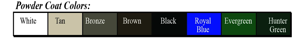 Powder coat colors: White, Tan, Bronze, Brown, Black, Royal Blue, Evergreen, Hunter Green.