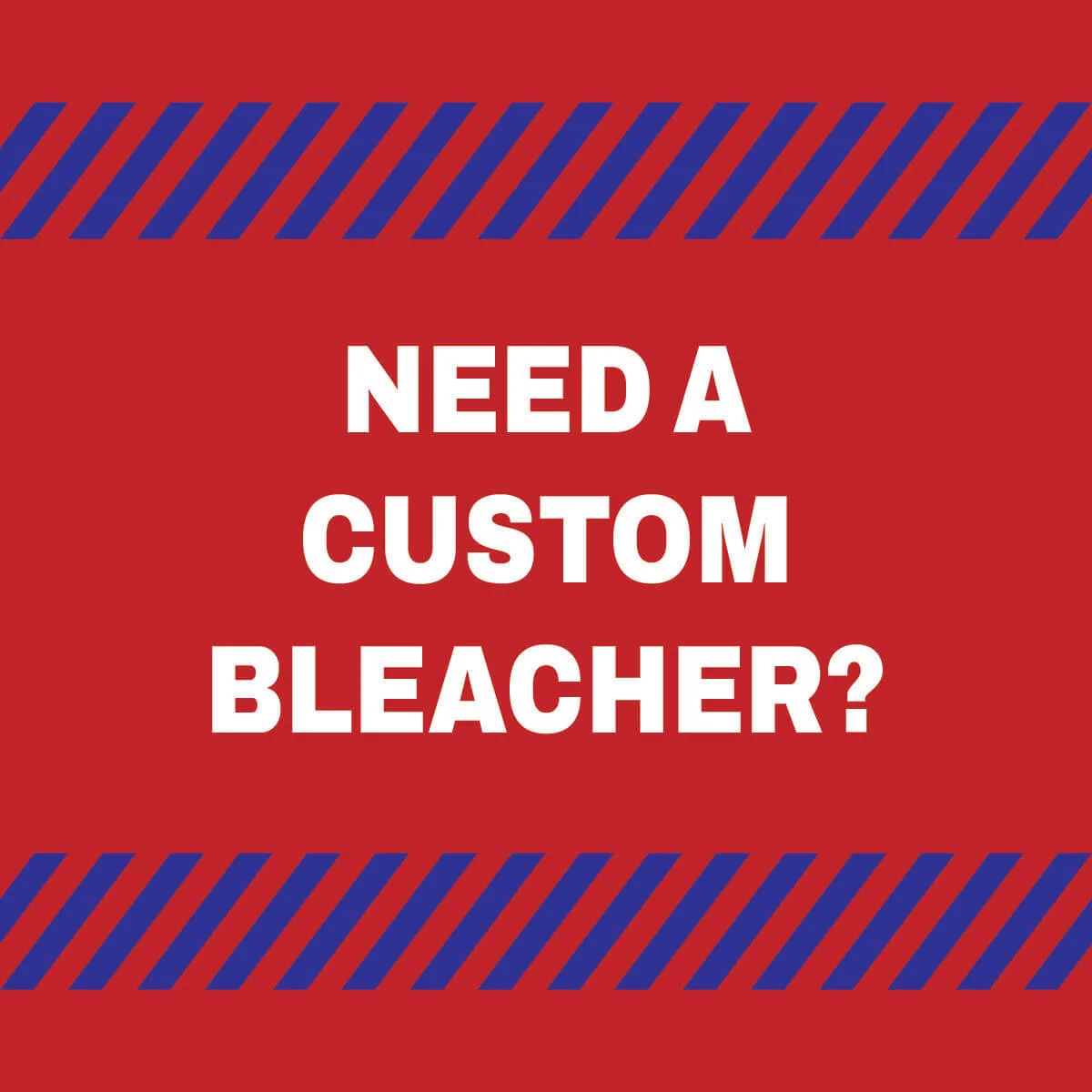 Need a custom bleacher?